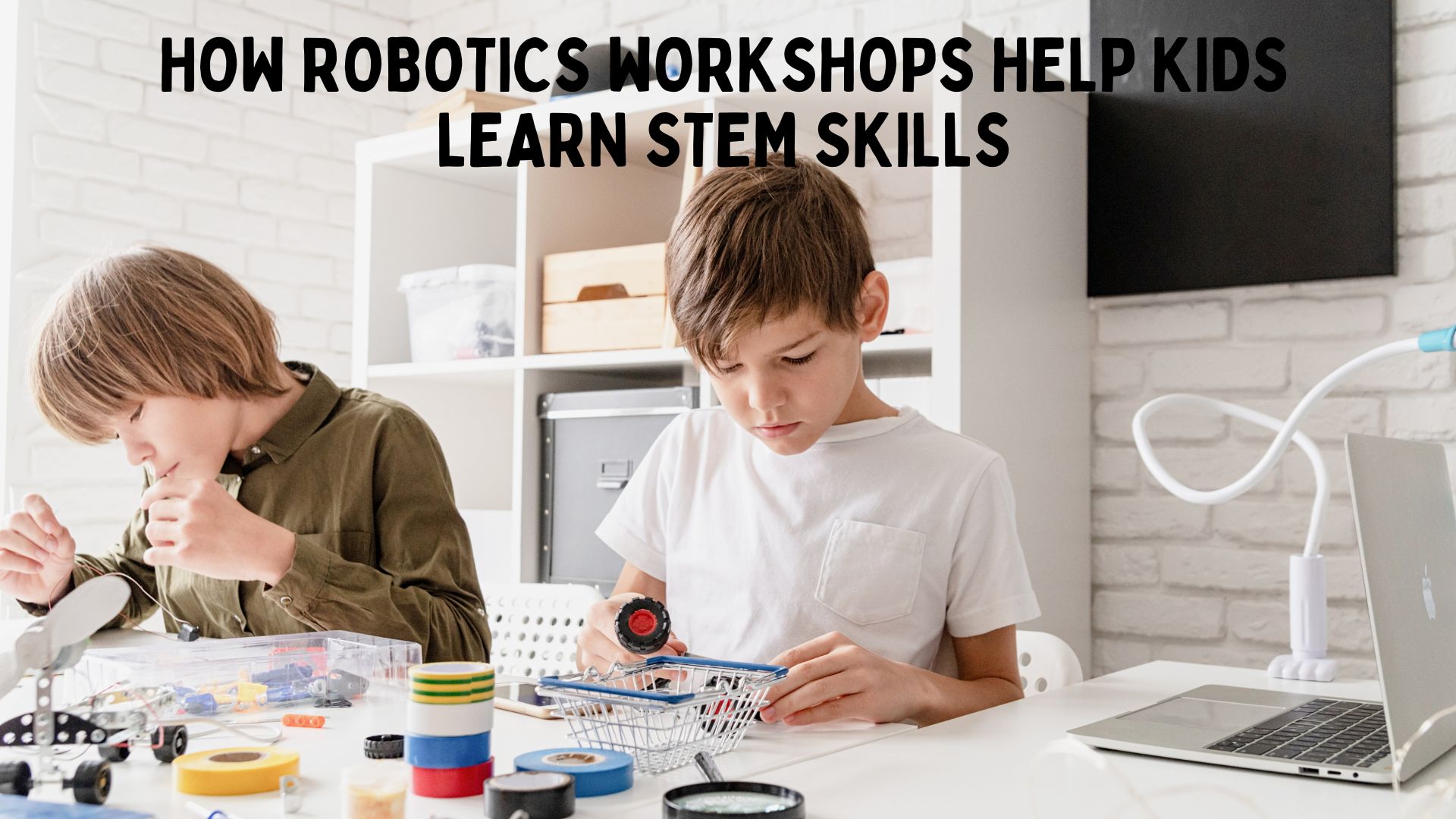Robotics Skill Learning How Robotics Workshops Help Kids Learn STEM Skills